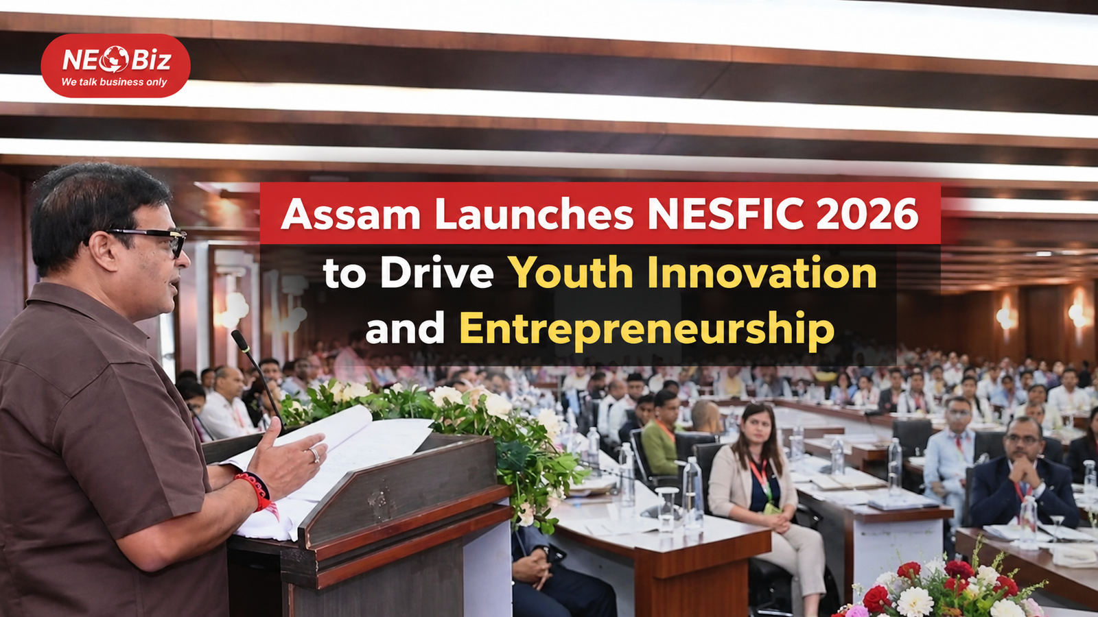 Assam Launches NESFIC 2026  to Drive Youth Innovation and Entrepreneurship